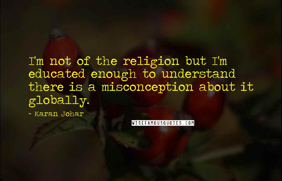 Karan Johar Quotes: I'm not of the religion but I'm educated enough to understand there is a misconception about it globally.