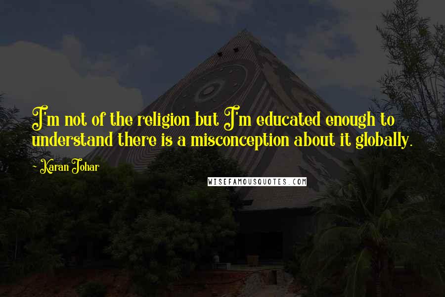 Karan Johar Quotes: I'm not of the religion but I'm educated enough to understand there is a misconception about it globally.