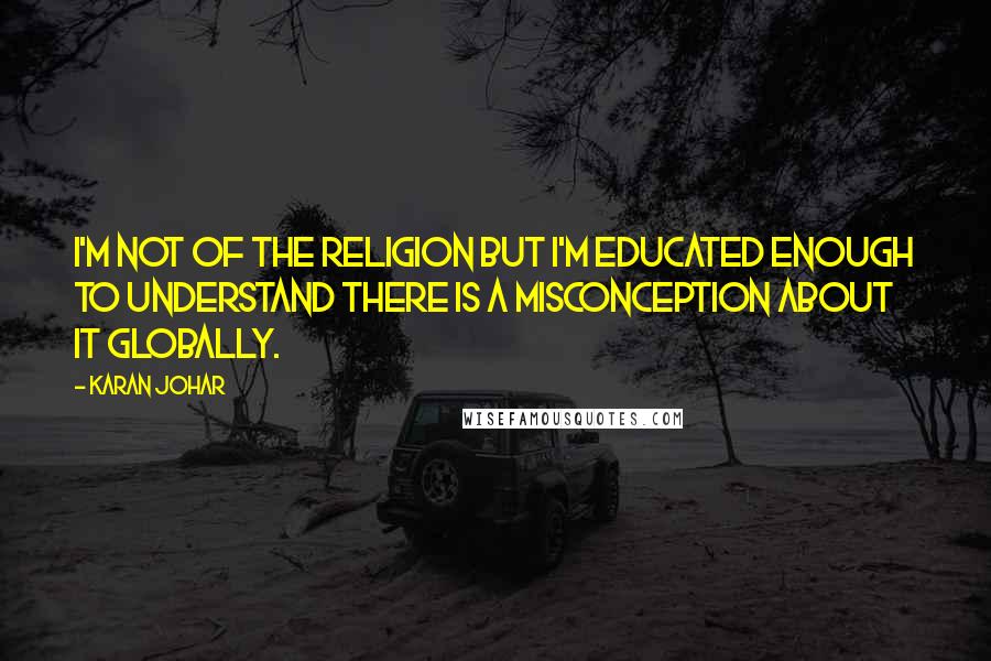 Karan Johar Quotes: I'm not of the religion but I'm educated enough to understand there is a misconception about it globally.