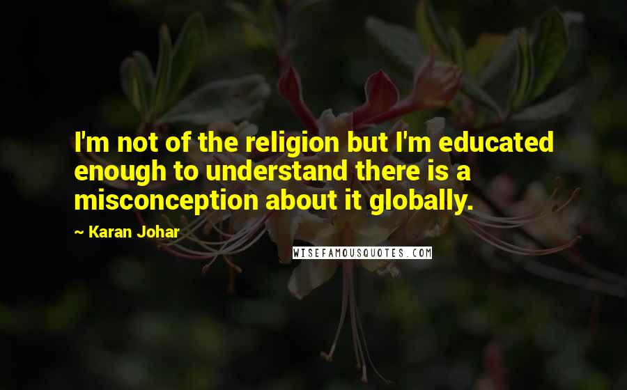 Karan Johar Quotes: I'm not of the religion but I'm educated enough to understand there is a misconception about it globally.