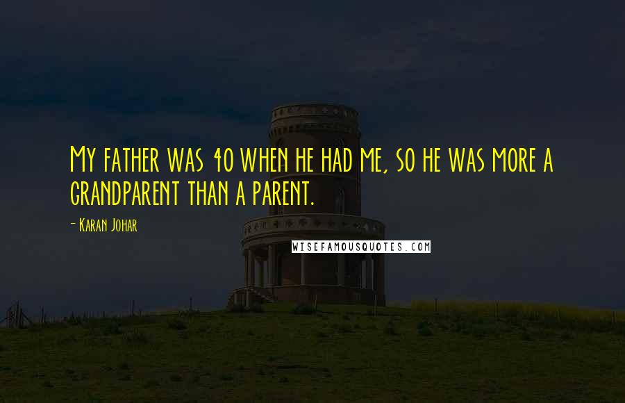 Karan Johar Quotes: My father was 40 when he had me, so he was more a grandparent than a parent.