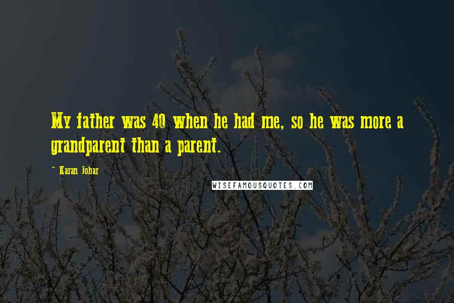Karan Johar Quotes: My father was 40 when he had me, so he was more a grandparent than a parent.