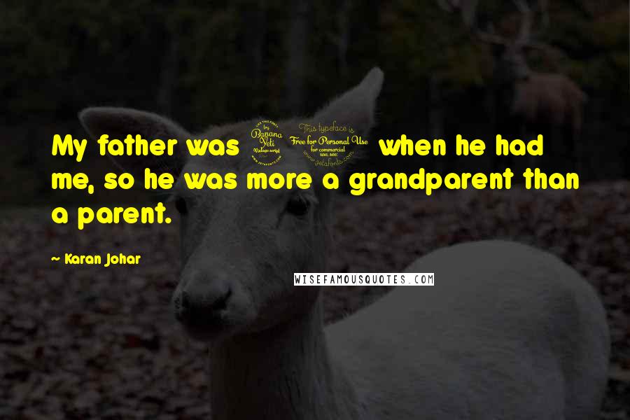 Karan Johar Quotes: My father was 40 when he had me, so he was more a grandparent than a parent.