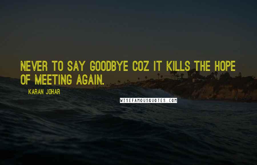 Karan Johar Quotes: never to say goodbye coz it kills the hope of meeting again.