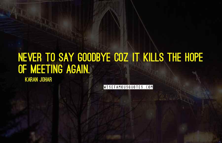 Karan Johar Quotes: never to say goodbye coz it kills the hope of meeting again.