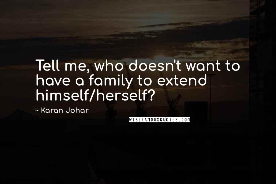 Karan Johar Quotes: Tell me, who doesn't want to have a family to extend himself/herself?