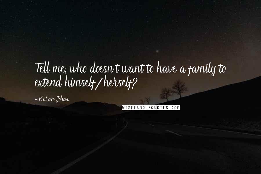 Karan Johar Quotes: Tell me, who doesn't want to have a family to extend himself/herself?