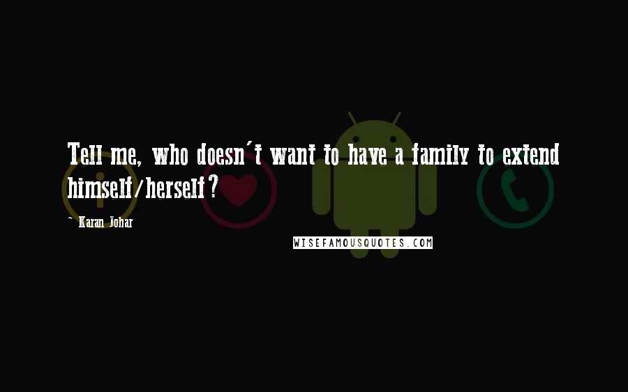 Karan Johar Quotes: Tell me, who doesn't want to have a family to extend himself/herself?
