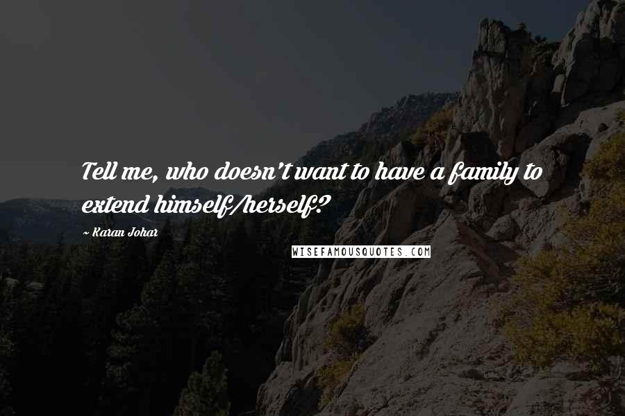 Karan Johar Quotes: Tell me, who doesn't want to have a family to extend himself/herself?