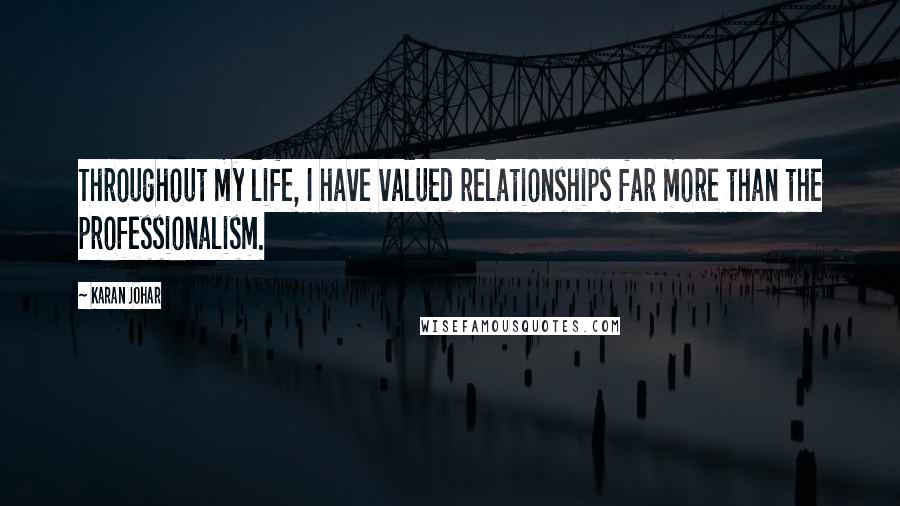 Karan Johar Quotes: Throughout my life, I have valued relationships far more than the professionalism.