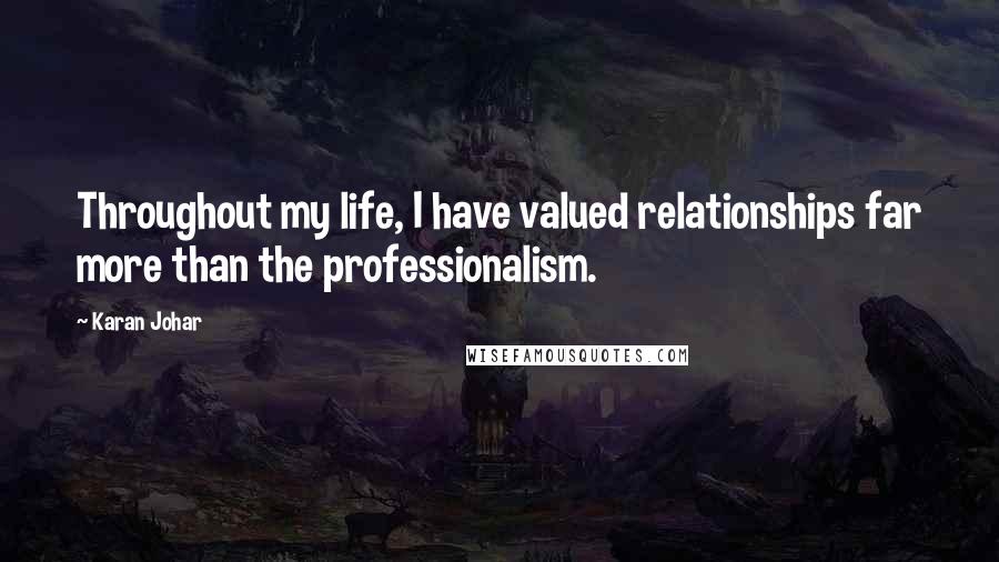 Karan Johar Quotes: Throughout my life, I have valued relationships far more than the professionalism.