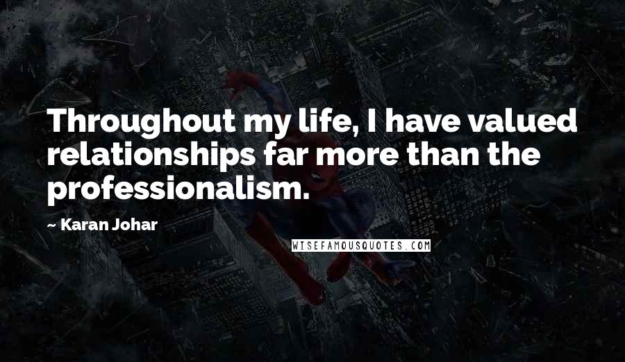 Karan Johar Quotes: Throughout my life, I have valued relationships far more than the professionalism.