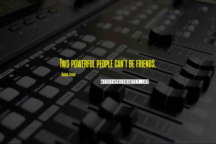 Karan Johar Quotes: Two powerful people can't be friends.