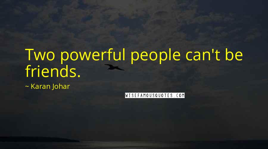 Karan Johar Quotes: Two powerful people can't be friends.