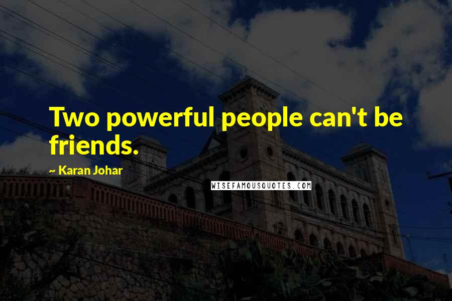 Karan Johar Quotes: Two powerful people can't be friends.