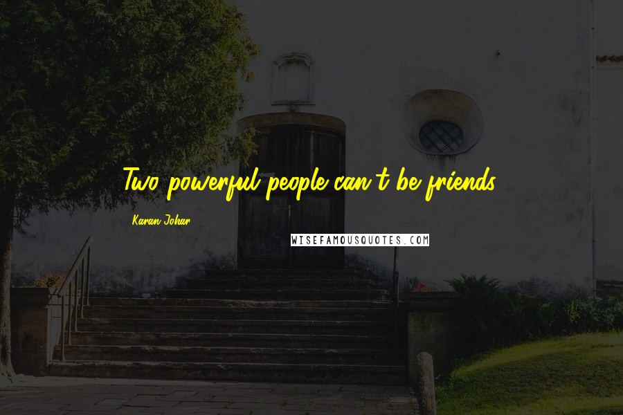 Karan Johar Quotes: Two powerful people can't be friends.