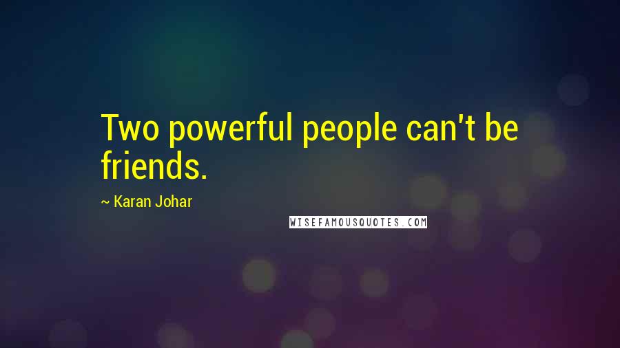 Karan Johar Quotes: Two powerful people can't be friends.