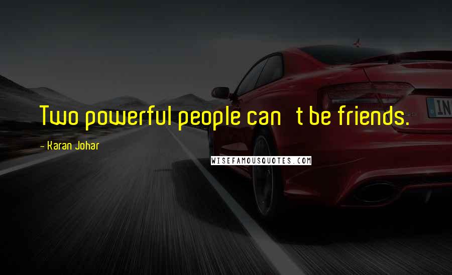 Karan Johar Quotes: Two powerful people can't be friends.