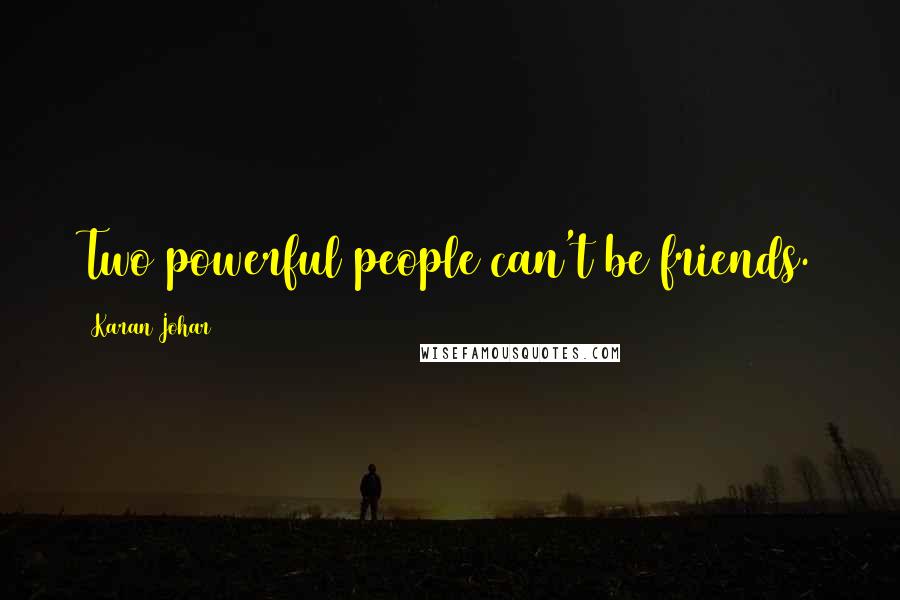 Karan Johar Quotes: Two powerful people can't be friends.