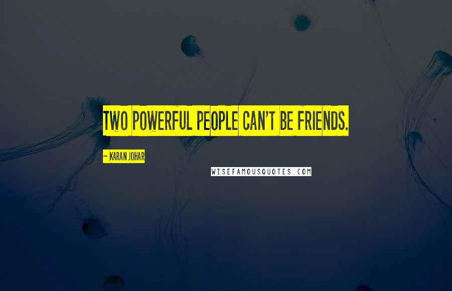 Karan Johar Quotes: Two powerful people can't be friends.