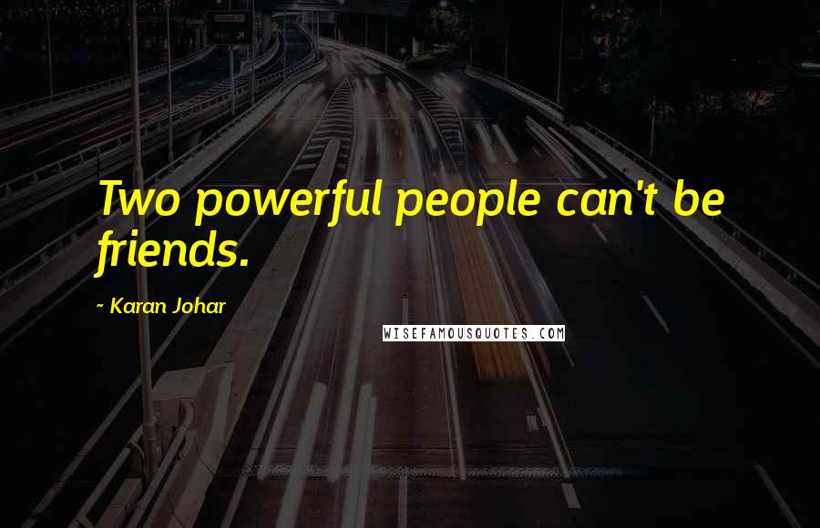 Karan Johar Quotes: Two powerful people can't be friends.