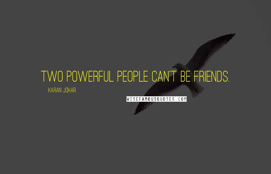 Karan Johar Quotes: Two powerful people can't be friends.