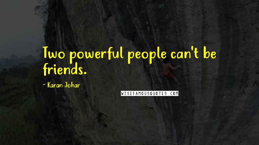 Karan Johar Quotes: Two powerful people can't be friends.