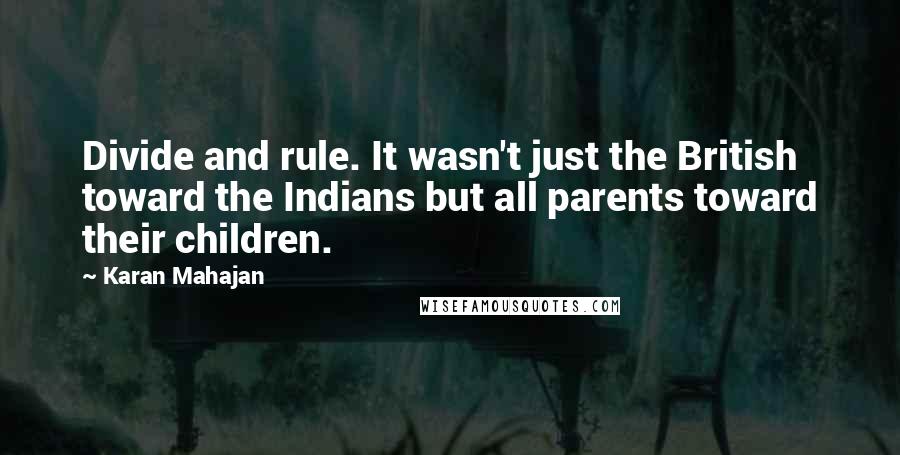 Karan Mahajan Quotes: Divide and rule. It wasn't just the British toward the Indians but all parents toward their children.