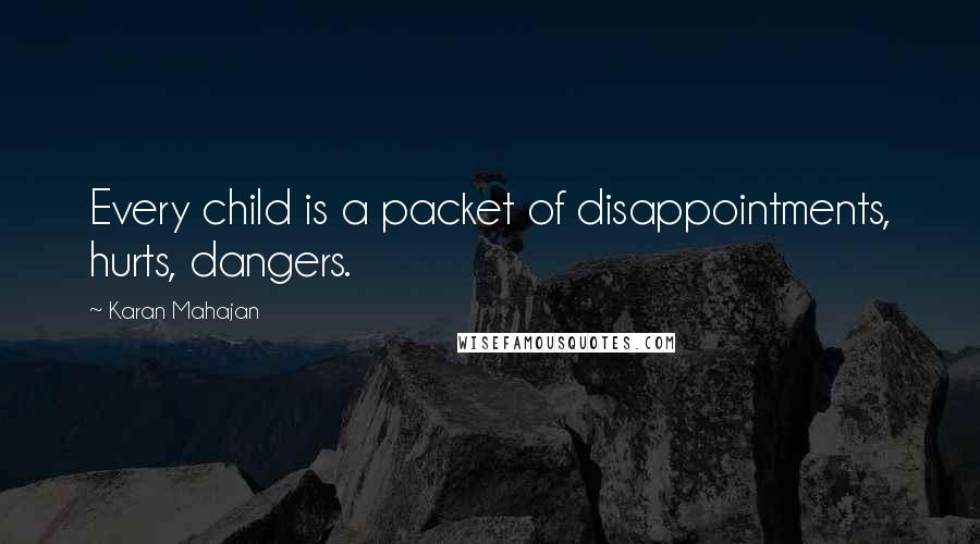 Karan Mahajan Quotes: Every child is a packet of disappointments, hurts, dangers.