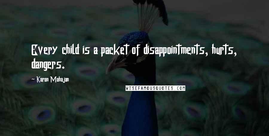 Karan Mahajan Quotes: Every child is a packet of disappointments, hurts, dangers.