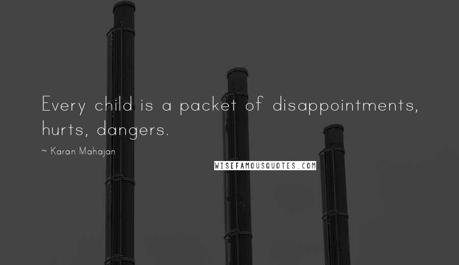 Karan Mahajan Quotes: Every child is a packet of disappointments, hurts, dangers.