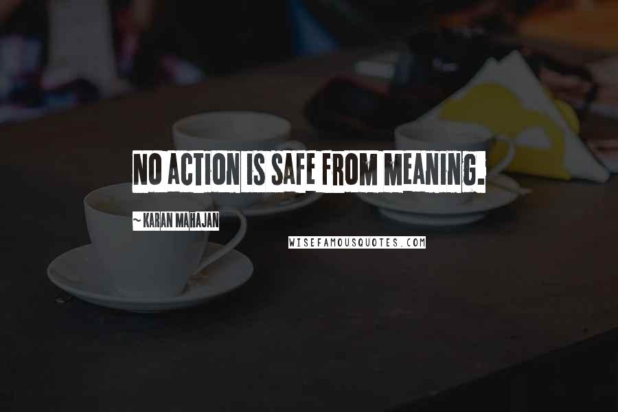 Karan Mahajan Quotes: No action is safe from meaning.