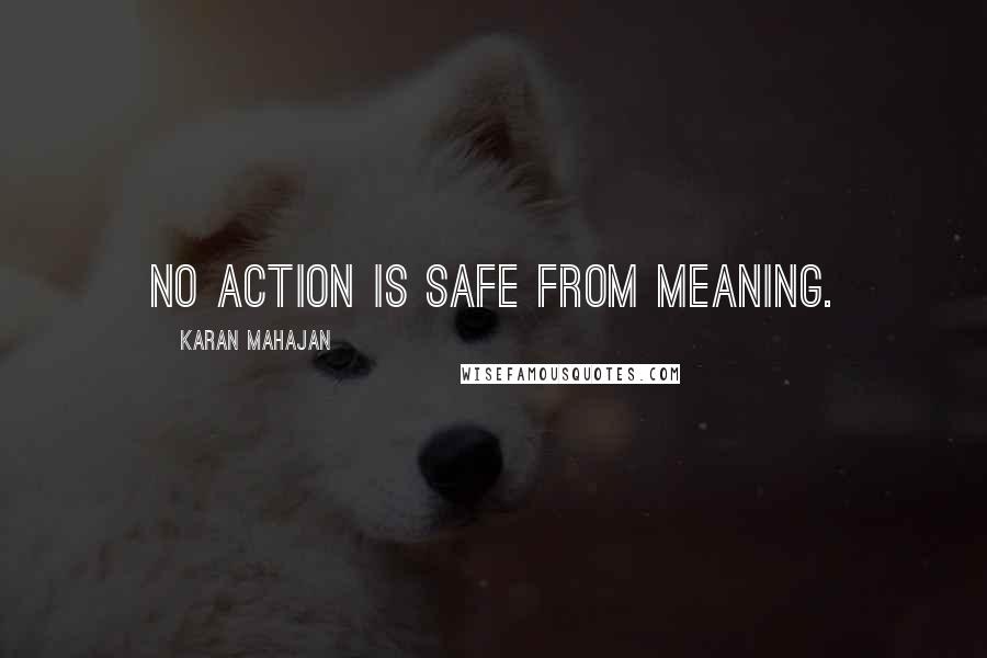 Karan Mahajan Quotes: No action is safe from meaning.