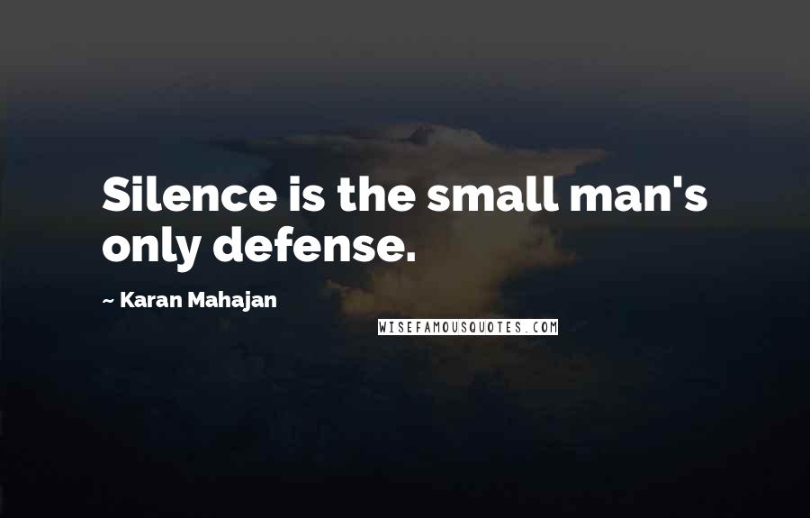 Karan Mahajan Quotes: Silence is the small man's only defense.
