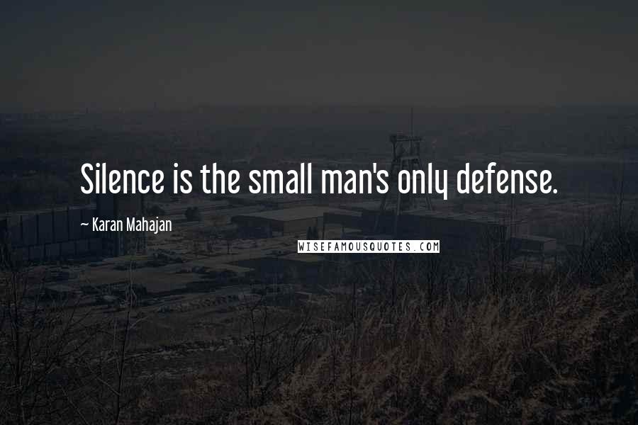Karan Mahajan Quotes: Silence is the small man's only defense.