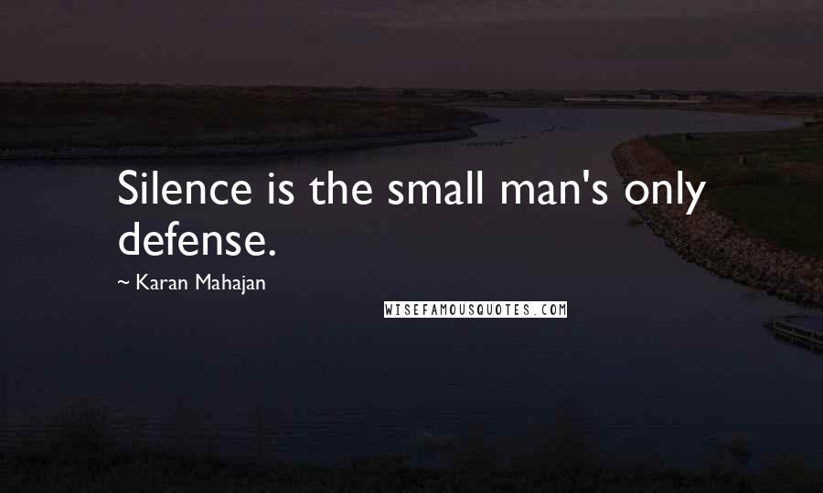 Karan Mahajan Quotes: Silence is the small man's only defense.