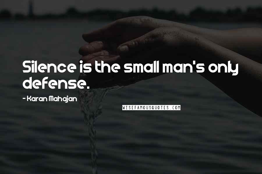 Karan Mahajan Quotes: Silence is the small man's only defense.