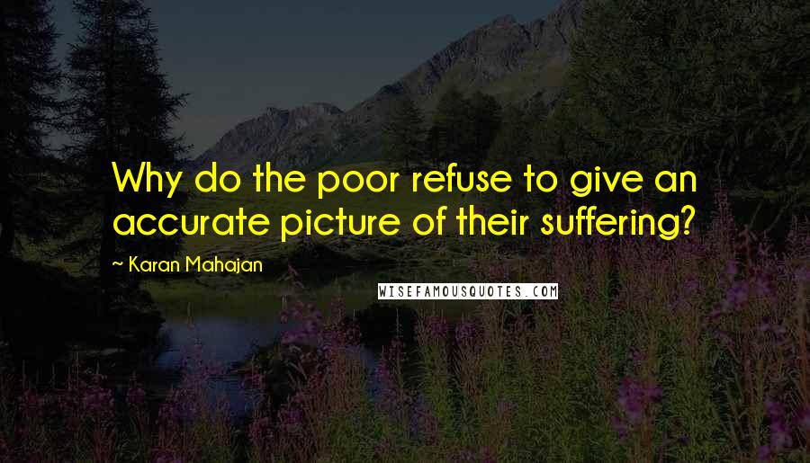 Karan Mahajan Quotes: Why do the poor refuse to give an accurate picture of their suffering?