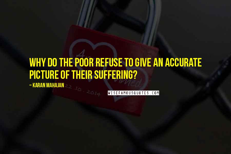 Karan Mahajan Quotes: Why do the poor refuse to give an accurate picture of their suffering?