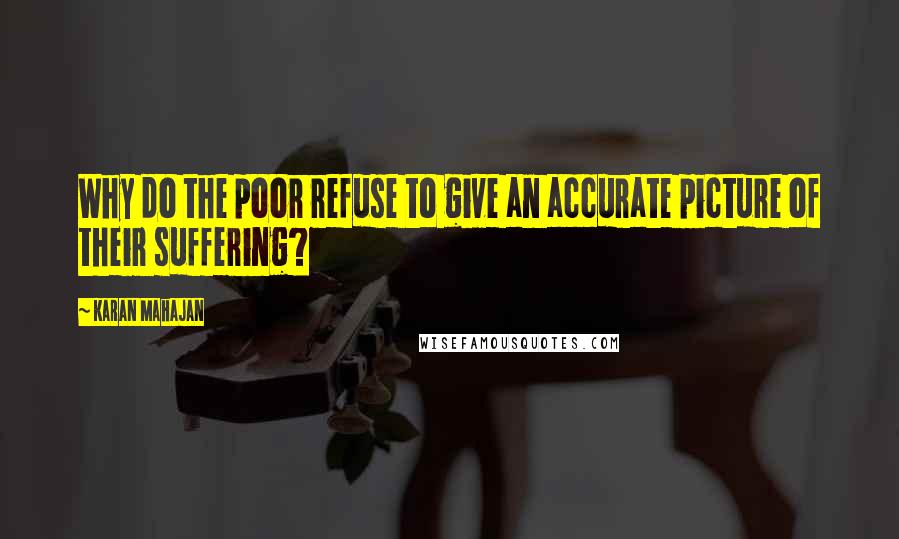 Karan Mahajan Quotes: Why do the poor refuse to give an accurate picture of their suffering?