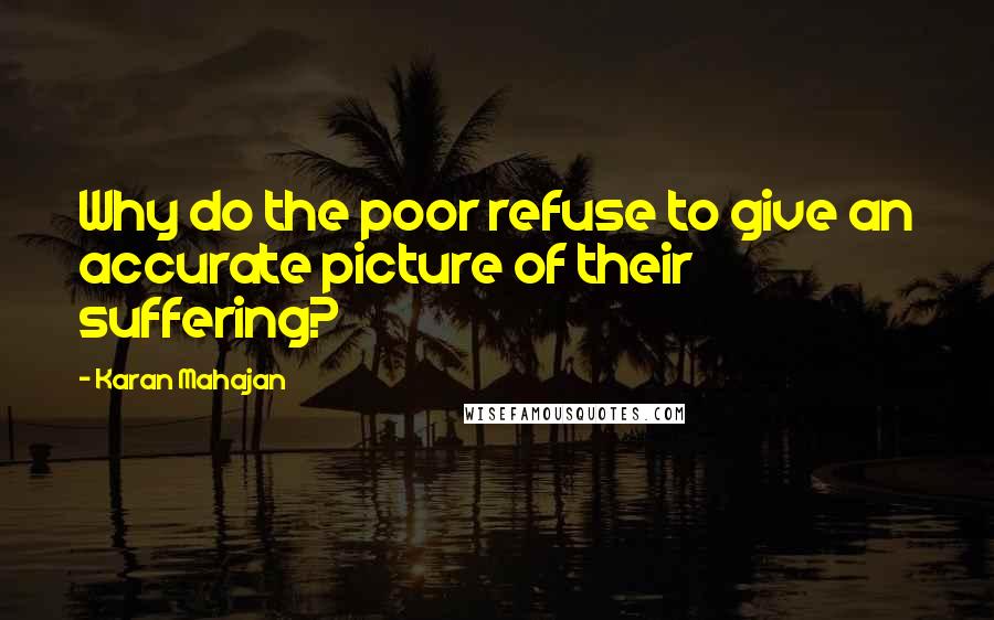 Karan Mahajan Quotes: Why do the poor refuse to give an accurate picture of their suffering?