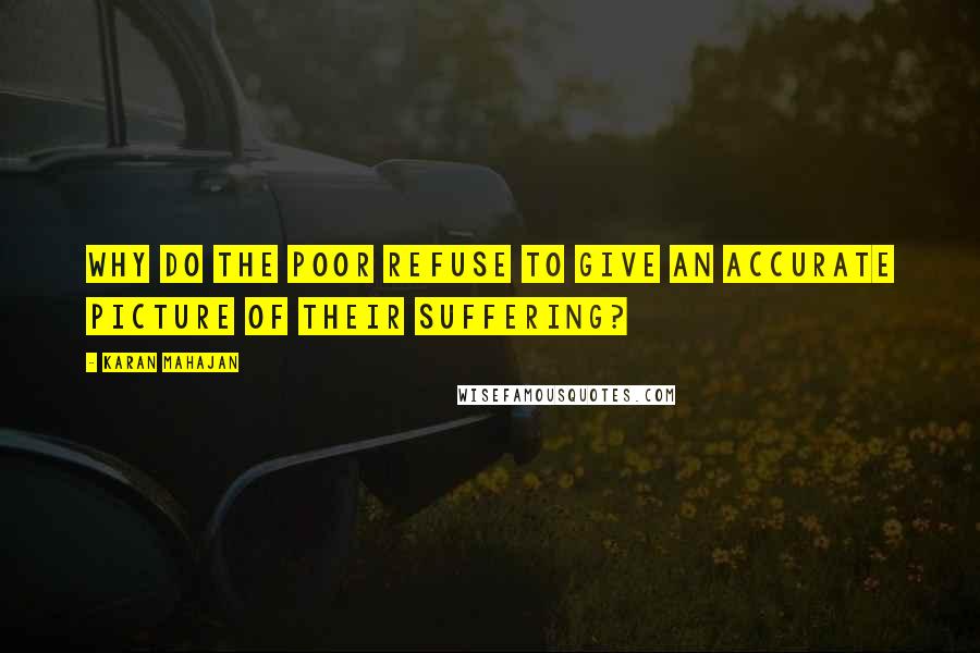 Karan Mahajan Quotes: Why do the poor refuse to give an accurate picture of their suffering?