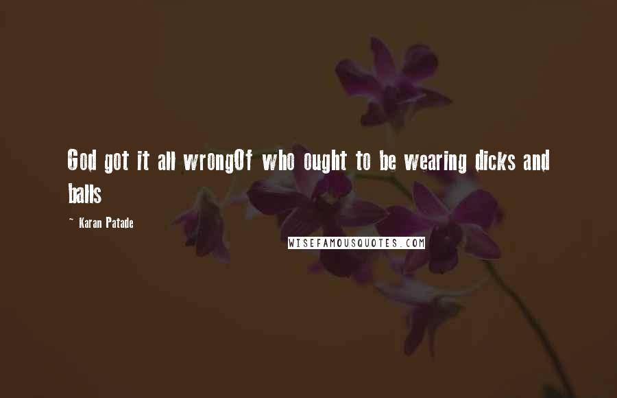 Karan Patade Quotes: God got it all wrongOf who ought to be wearing dicks and balls