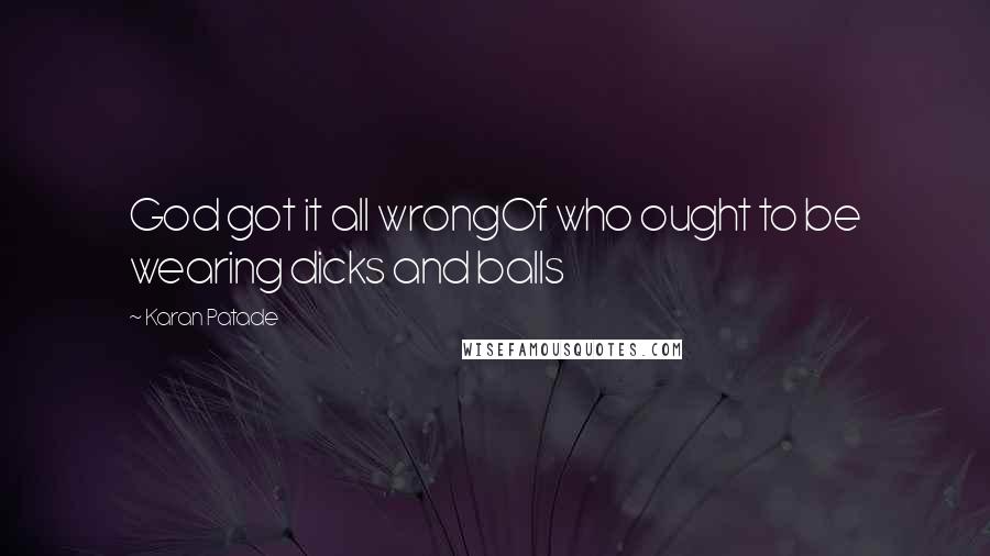 Karan Patade Quotes: God got it all wrongOf who ought to be wearing dicks and balls