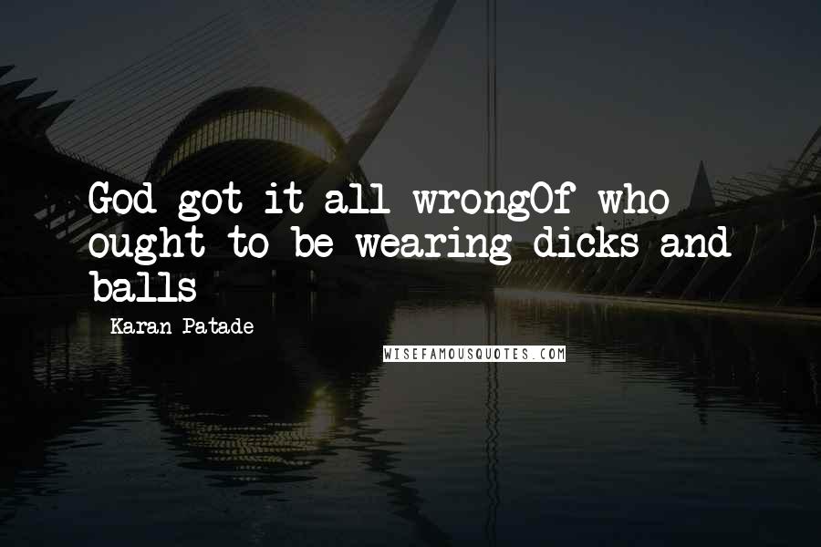 Karan Patade Quotes: God got it all wrongOf who ought to be wearing dicks and balls