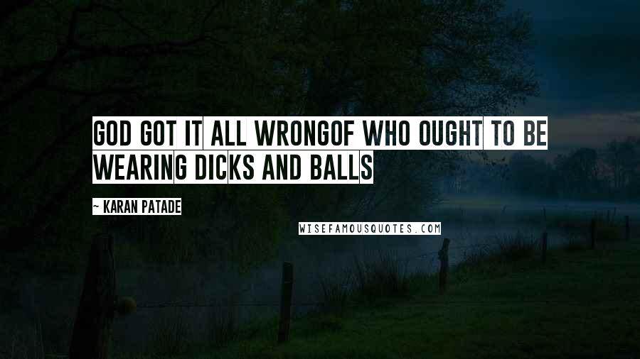 Karan Patade Quotes: God got it all wrongOf who ought to be wearing dicks and balls