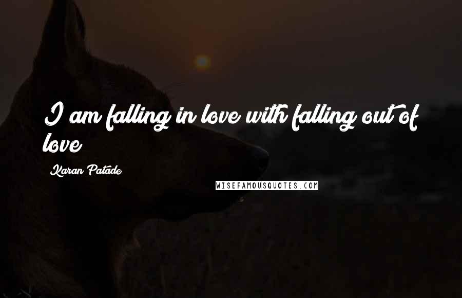 Karan Patade Quotes: I am falling in love with falling out of love