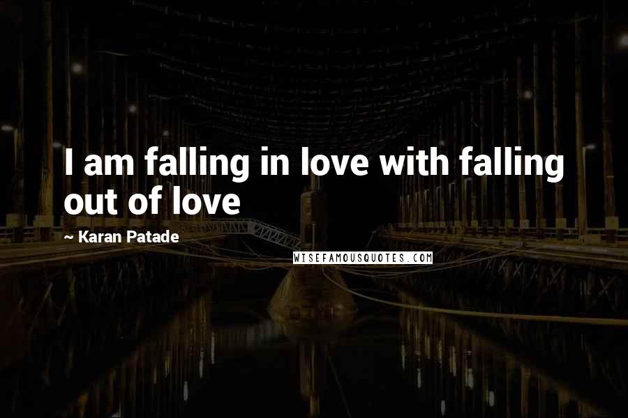 Karan Patade Quotes: I am falling in love with falling out of love