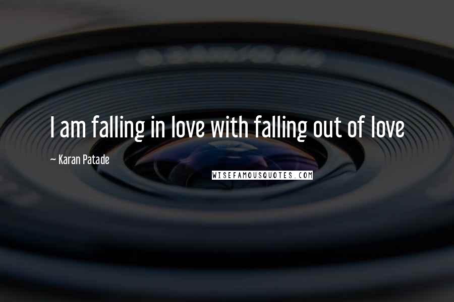 Karan Patade Quotes: I am falling in love with falling out of love