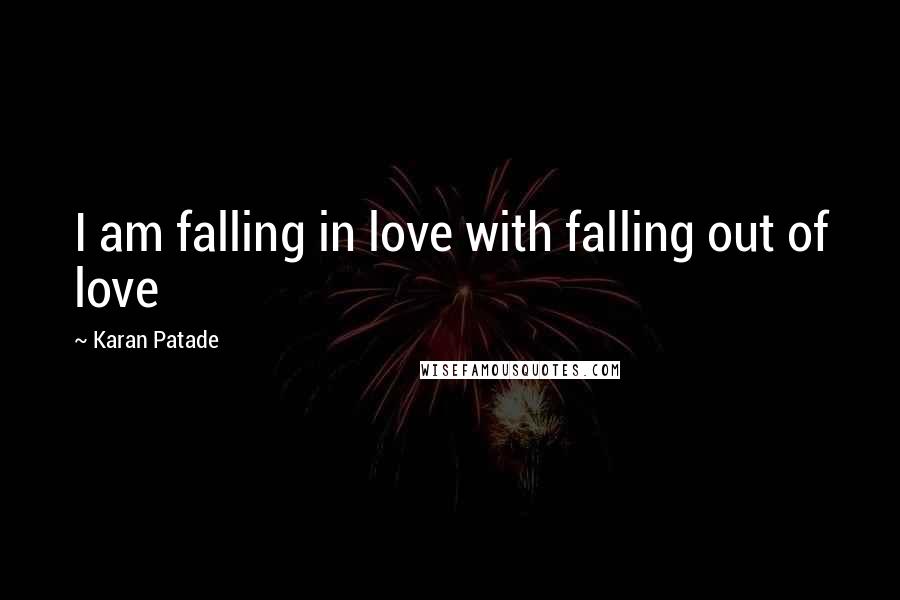 Karan Patade Quotes: I am falling in love with falling out of love